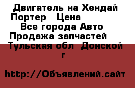 Двигатель на Хендай Портер › Цена ­ 90 000 - Все города Авто » Продажа запчастей   . Тульская обл.,Донской г.